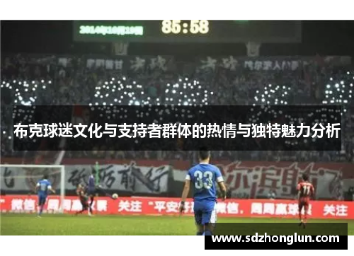布克球迷文化与支持者群体的热情与独特魅力分析 布克球迷文化与支持者群体的热情与独特魅力分析